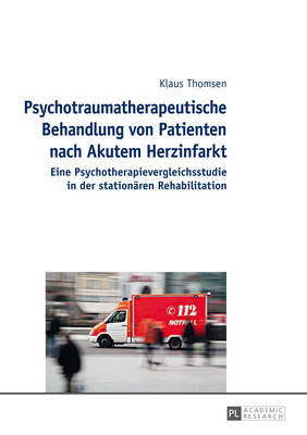 Psychotraumatherapeutische Behandlung Von Patienten Nach Akutem Herzinfarkt: Eine Psychotherapievergleichsstudie in Der Stationaeren Rehabilitation - Thomsen, Klaus