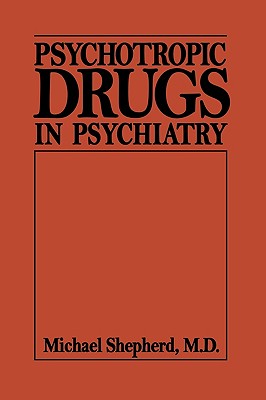 Psychotropic Drugs in Psychiat (Psychotropic Drugs in Psychiatry C) - Shepherd, Michael