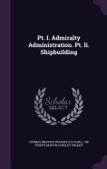 Pt. I. Admiralty Administration. Pt. Ii. Shipbuilding