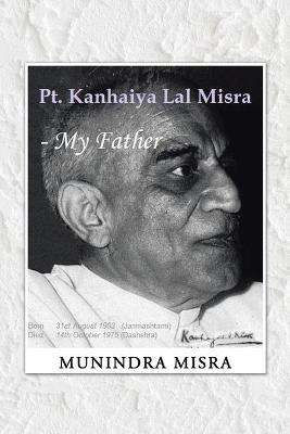 PT. Kanhaiya Lal Misra - My Father - Misra, Munindra