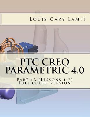 PTC Creo Parametric 4.0 Part 1A (Lessons 1-7): Full color version - Lamit, Louis Gary