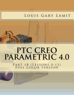 Ptc Creo Parametric 4.0: Part 1b (Lessons 8-12) Full Color Version
