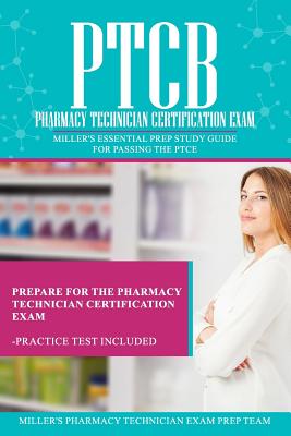 Ptcb: Pharmacy Technician Certification Exam: Miller's Essential Prep Study Guide For Passing the PTCE - Miller's Pharmacy Technician Exam Prep