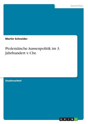 Ptolemaische Aussenpolitik Im 3. Jahrhundert V. Chr. - Schneider, Martin