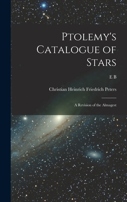 Ptolemy's Catalogue of Stars: A Revision of the Almagest - Peters, Christian Heinrich Friedrich, and Ptolemy, 2nd Cent, and Knobel, E B B 1841