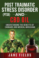 Ptsd and CBD Oil: : Understanding the Benefits of Cannabis & Medical Marijuana: Understanding the Benefits of Cannabis & Medical Marijuana
