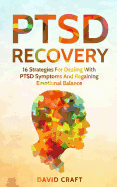 Ptsd Recovery: 16 Strategies for Dealing with Ptsd Symptoms and Regaining Emotional Balance