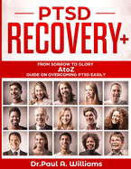 PTSD Recovery+: From Sorrow to Glory: AtoZ Guide on overcoming PTSD EASILY