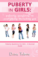 Puberty in Girls: Puberty Questions on Everything Including Sex Puberty Questions for Girls a Survival Guide