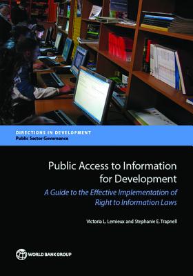 Public Access to Information for Development: A Guide to the Effective Implementation of Right to Information Laws - LeMieux, Victoria L