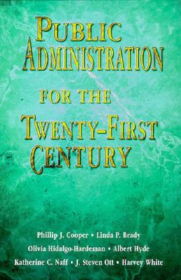 Public Administration for the Twenty-First Century - Cooper, Phillip J, and Cooper, Philip J, and Brady, Linda P