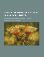 Public Administration in Massachusetts: The Relation of Central to Local Acitivity