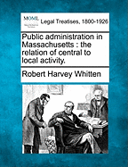 Public Administration in Massachusetts: The Relation of Central to Local Activity.