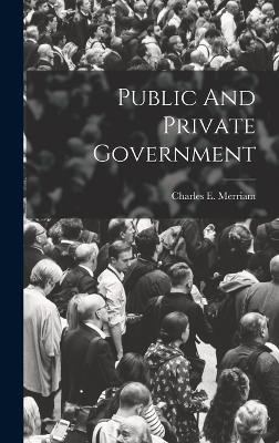 Public And Private Government - Merriam, Charles E