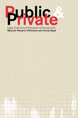 Public and Private: Legal, Political and Philosophical Perspectives - D'Entrves, Maurizio Passerin (Editor), and Vogel, Ursula (Editor)