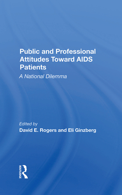 Public And Professional Attitudes Toward Aids Patients: A National Dilemma - Rogers, David E., and Ginzberg, Eli