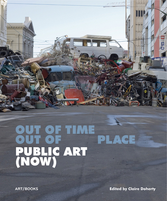 Public Art (Now): Out of Time, Out of Place - Doherty, Claire (Editor)