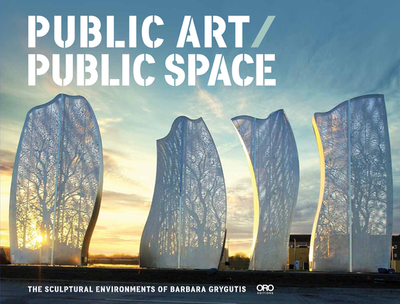 Public Art / Public Space: The Sculptural Environments of Barbara Grygutis - Grygutis, Barbara, and Becker, Jack (Introduction by), and Bolton, Linda (Contributions by)