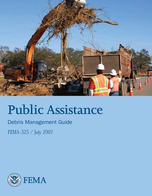 Public Assistance Debris Management Guide (FEMA 325 / July 2007) - Agency, Federal Emergency Management, and Security, U S Department of Homeland