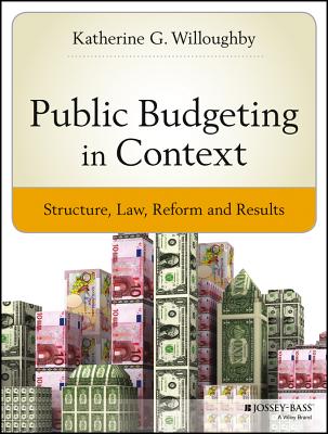 Public Budgeting in Context: Structure, Law, Reform and Results - Willoughby, Katherine G