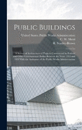 Public Buildings: A Survey of Architecture of Projects Constructed by Federal and Other Governmental Bodies Between the Years 1933 and 1939 With the Assistance of the Public Works Administration