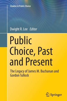 Public Choice, Past and Present: The Legacy of James M. Buchanan and Gordon Tullock - Lee, Dwight R (Editor)