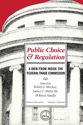 Public Choice & Regulation - MacKay, Miller, and Yandle, Bruce (Editor), and MacKay, Robert J (Editor)