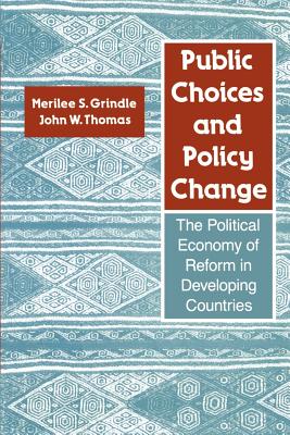 Public Choices and Policy Change: The Political Economy of Reform in Developing Countries - Grindle, Merilee S, and Thomas, John W, Professor