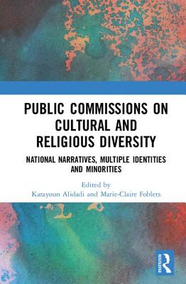 Public Commissions on Cultural and Religious Diversity: National Narratives, Multiple Identities and Minorities - Alidadi, Katayoun (Editor), and Foblets, Marie-Claire (Editor)