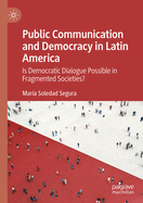 Public Communication and Democracy in Latin America: Is Democratic Dialogue Possible in Fragmented Societies?