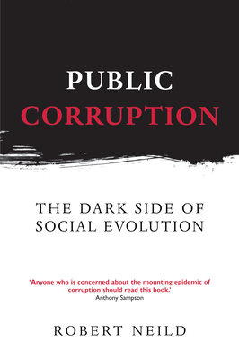 Public Corruption: The Dark Side of Social Evolution - Neild, Robert