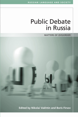 Public Debate in Russia: Matters of (Dis)Order - Vakhtin, Nikolai (Editor), and Firsov, Boris (Editor)