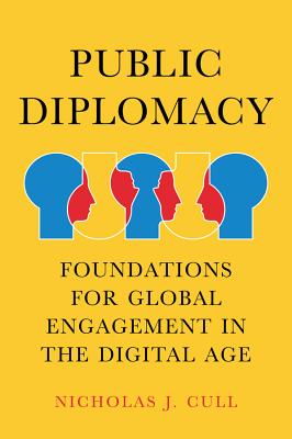 Public Diplomacy: Foundations for Global Engagement in the Digital Age - Cull, Nicholas J.