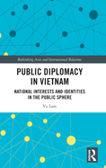 Public Diplomacy in Vietnam: National Interests and Identities in the Public Sphere