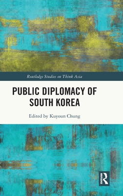 Public Diplomacy of South Korea - Chung, Kuyoun (Editor)