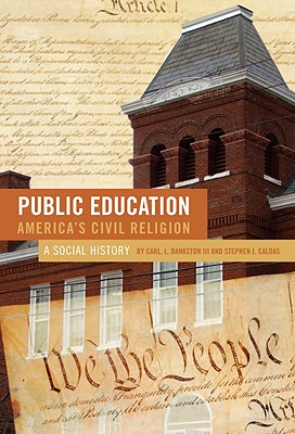 Public Education--America's Civil Religion: A Social History - Bankston, Carl L, and Caldas, Stephen J