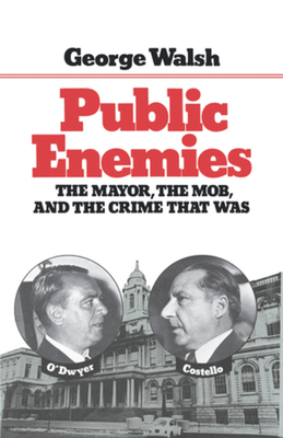 Public Enemies: The Mayor, the Mob, and the Crime That Was - Walsh, George