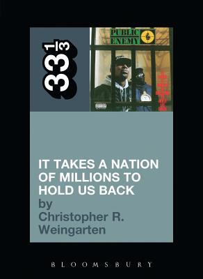Public Enemy's It Takes a Nation of Millions to Hold Us Back - Weingarten, Christopher R.