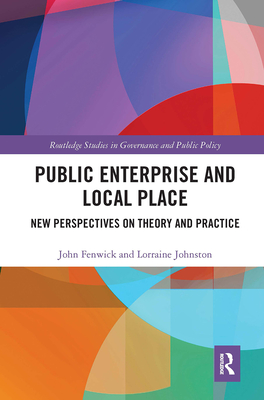 Public Enterprise and Local Place: New Perspectives on Theory and Practice - Fenwick, John, and Johnston, Lorraine