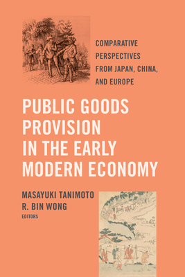 Public Goods Provision in the Early Modern Economy: Comparative Perspectives from Japan, China, and Europe - Tanimoto, Masayuki (Editor), and Wong, R. Bin (Editor)