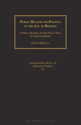 Public Health and Politics in the Age of Reform: Cholera, the State and the Royal Navy in Victorian Britain - McLean, David