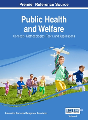 Public Health and Welfare: Concepts, Methodologies, Tools, and Applications, VOL 1 - Management Association, Information Reso (Editor)