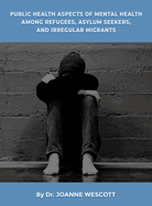 Public Health Aspects Of Mental Health Among Refugees, Asylum Seekers, And Irregullar Migrants