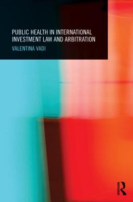 Public Health in International Investment Law and Arbitration - Vadi, Valentina