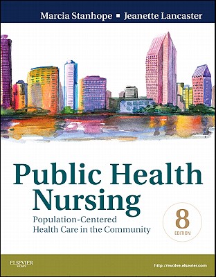 Public Health Nursing: Population-Centered Health Care in the Community - Stanhope, Marcia, PhD, RN, Faan, and Lancaster, Jeanette, PhD, RN, Faan