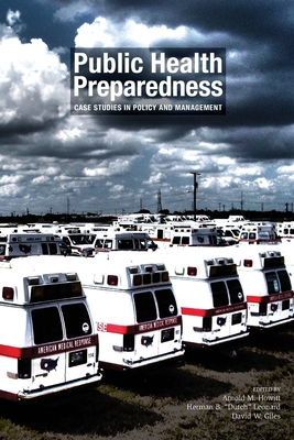Public Health Preparedness: Case Studies in Policy and Management - American Public Health Association, and Howitt, Arnold M, and Leonard, Herman B