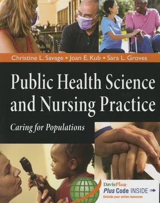 Public Health Science and Nursing Practice: Caring for Populations - Savage, Christine L, PhD, RN, Faan, and Kub, Joan E, PhD, Ma, and Groves, Sarah L, Drph, Msn