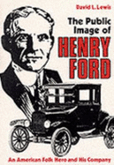 Public Image of Henry Ford: An American Folk Hero and His Company - Lewis, David