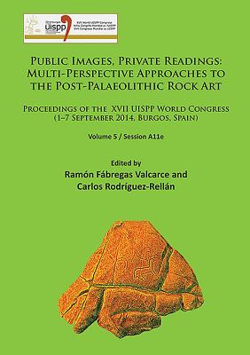 Public Images, Private Readings: Multi-Perspective Approaches to the Post-Palaeolithic Rock Art: Proceedings of the XVII UISPP World Congress (1-7 September 2014, Burgos, Spain) Volume 5 / Session A11e - Fbregas Valcarce, Ramn (Editor), and Rodrguez-Relln, Carlos (Editor)