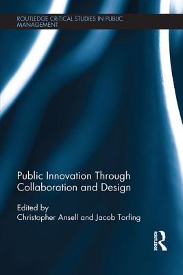 Public Innovation through Collaboration and Design - Ansell, Christopher (Editor), and Torfing, Jacob (Editor)